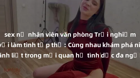 sex nữ nhân viên văn phòng Trải nghiệm cảm xúc mới mẻ với làm tình tập thể: Cùng nhau khám phá niềm vui và sự mãnh liệt trong mối quan hệ tình dục đa người. Hãy thử ngay để biết cảm giác thú vị này!