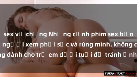 sex vợ chồng Những cảnh phim sex bạo dâm nhóm khiến người xem phải sốc và rùng mình, không dành cho trẻ em dưới tuổi để tránh ảnh hưởng tiêu cực.