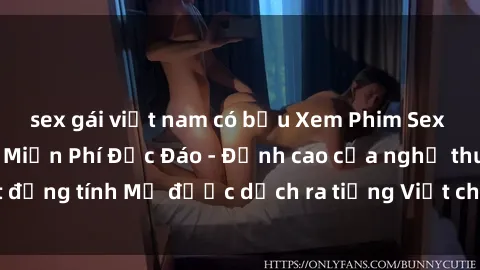 sex gái việt nam có bầu Xem Phim Sex Mỹ Vietsub Online Miễn Phí Độc Đáo - Đỉnh cao của nghệ thuật đồng tính Mỹ được dịch ra tiếng Việt cho người xem hiểu rõ hơn.