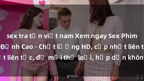 sex tra tấn việt nam Xem ngay Sex Phim Hàn Quốc Vietsub Đỉnh Cao - Chất lượng HD, cập nhật liên tục, đủ mọi thể loại, hấp dẫn không thể bỏ qua!