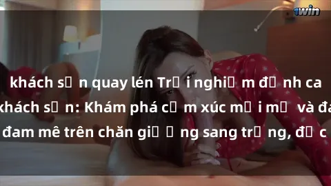 khách sạn quay lén Trải nghiệm đỉnh cao tình yêu tại sex khách sạn: Khám phá cảm xúc mới mẻ và đam mê trên chăn giường sang trọng, độc đáo, không giới hạn.