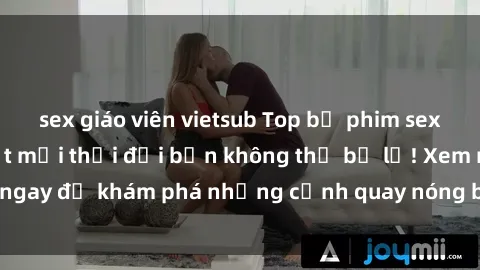 sex giáo viên vietsub Top bộ phim sex Hàn Quốc hot nhất mọi thời đại bạn không thể bỏ lỡ! Xem ngay để khám phá những cảnh quay nóng bỏng, đầy nghẹt thở!