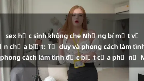 sex học sinh không che Những bí mật về sex gái Nga mà bạn chưa biết: Tư duy và phong cách làm tình đặc biệt của phụ nữ Nga