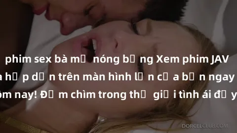 phim sex bà mẹ nóng bỏng Xem phim JAV vietsub mới nhất và hấp dẫn trên màn hình lớn của bạn ngay hôm nay! Đắm chìm trong thế giới tình ái đầy nóng bỏng và kích thích.