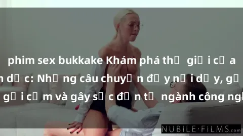 phim sex bukkake Khám phá thế giới của phim sex nô lệ tình dục: Những câu chuyện đầy nổi dậy, gợi cảm và gây sốc đến từ ngành công nghiệp giải trí đen tối