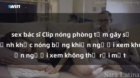sex bác sĩ Clip nóng phòng tắm gây sốt: Cận cảnh khoảnh khắc nóng bỏng khiến người xem không thể rời mắt