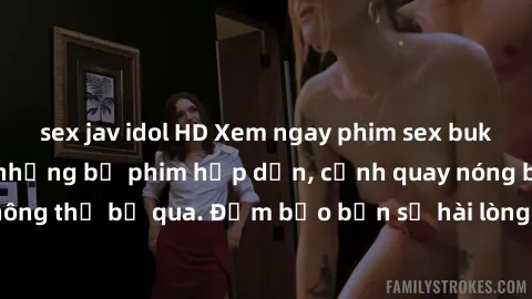 sex jav idol HD Xem ngay phim sex bukkake hàng đầu với những bộ phim hấp dẫn, cảnh quay nóng bỏng không thể bỏ qua. Đảm bảo bạn sẽ hài lòng với trải nghiệm mới lạ này!