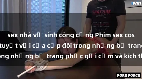sex nhà vệ sinh công cộng Phim sex cosplay: Trải nghiệm tuyệt vời của cặp đôi trong những bộ trang phục gợi cảm và kích thích