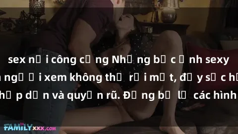 sex nơi công cộng Những bức ảnh sexy tá gợi cảm khiến người xem không thể rời mắt, đầy sức hấp dẫn và quyến rũ. Đừng bỏ lỡ các hình ảnh nóng bỏng này!