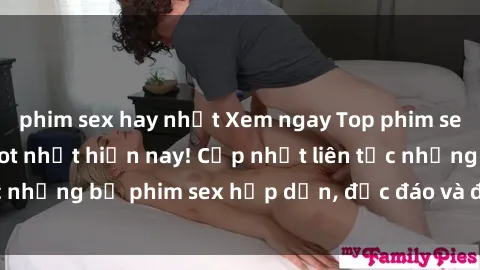 phim sex hay nhất Xem ngay Top phim sex mới nhất đang hot nhất hiện nay! Cập nhật liên tục những bộ phim sex hấp dẫn, độc đáo và đầy kích thích.