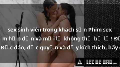 sex sinh viên trong khách sạn Phim sex Vietsub: Trải nghiệm hấp dẫn và mới lạ không thể bỏ lỡ! Độc đáo, độc quyền và đầy kích thích, hãy cùng khám phá ngay!