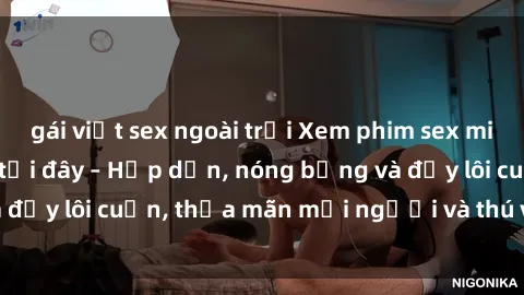 gái việt sex ngoài trời Xem phim sex miễn phí online ngay tại đây – Hấp dẫn, nóng bỏng và đầy lôi cuốn, thỏa mãn mọi người và thú vui của bạn!
