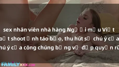 sex nhân viên nhà hàng Người mẫu Việt Nam gây sốt với loạt shoot ảnh táo bạo, thu hút sự chú ý của công chúng bằng vẻ đẹp quyến rũ và gợi cảm.