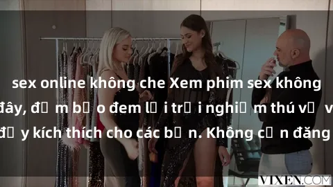 sex online không che Xem phim sex không che miễn phí tại đây, đảm bảo đem lại trải nghiệm thú vị và đầy kích thích cho các bạn. Không cần đăng ký, hoàn toàn miễn phí.