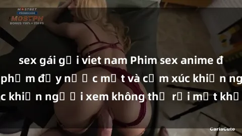 sex gái gọi viet nam Phim sex anime đỉnh cao: Những tác phẩm đầy nước mắt và cảm xúc khiến người xem không thể rời mắt khỏi màn hình